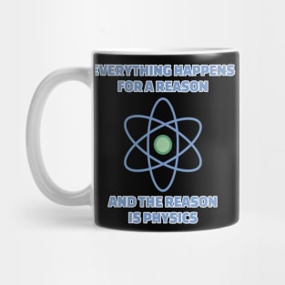 Everything happens for a reason and the reason is physics Mug